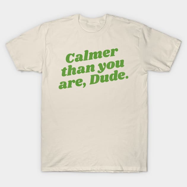 Calmer Than You Are, Dude T-Shirt by darklordpug